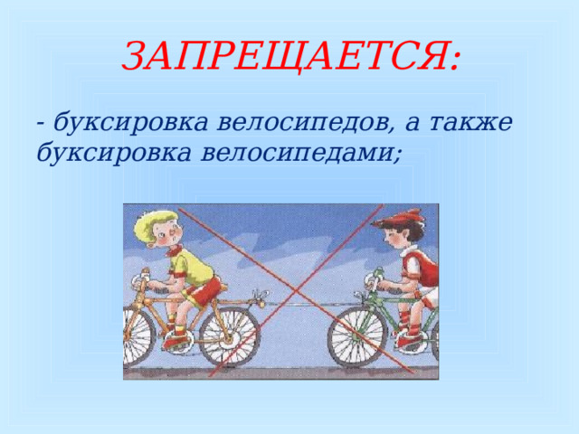 ЗАПРЕЩАЕТСЯ: - буксировка велосипедов, а также буксировка велосипедами;  