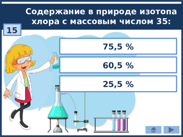 Содержание в природе изотопа хлора с массовым числом 35: 15 75,5 % 60,5 % 25,5 % 