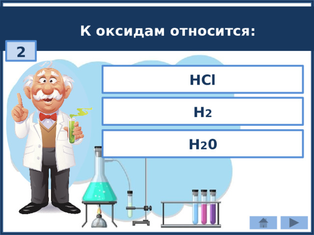 К оксидам относится: 2 HCl H 2 H 2 0 