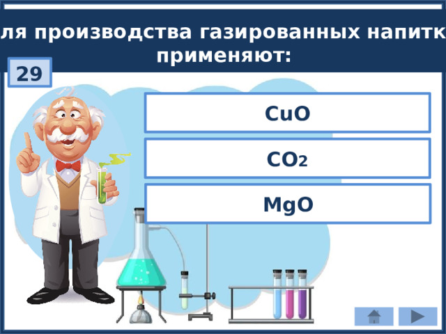 Для производства газированных напитков применяют: 29 CuO CO 2 MgO 