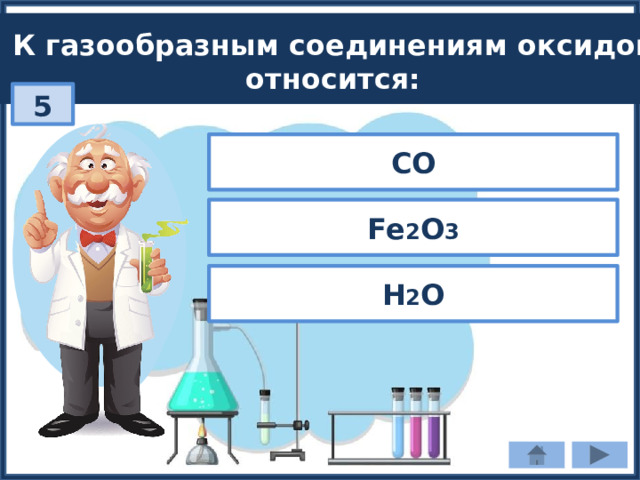 К газообразным соединениям оксидов относится: 5 CO Fe 2 O 3 H 2 O 