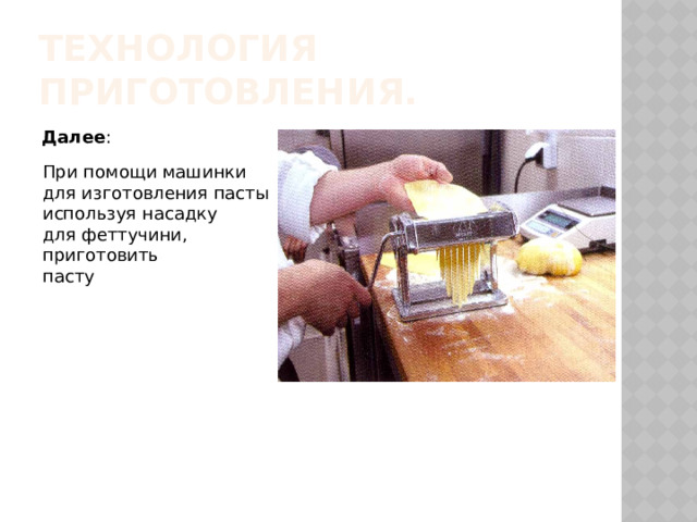 Технология приготовления. Далее : При помощи машинки для изготовления пасты используя насадку для феттучини, приготовить пасту 