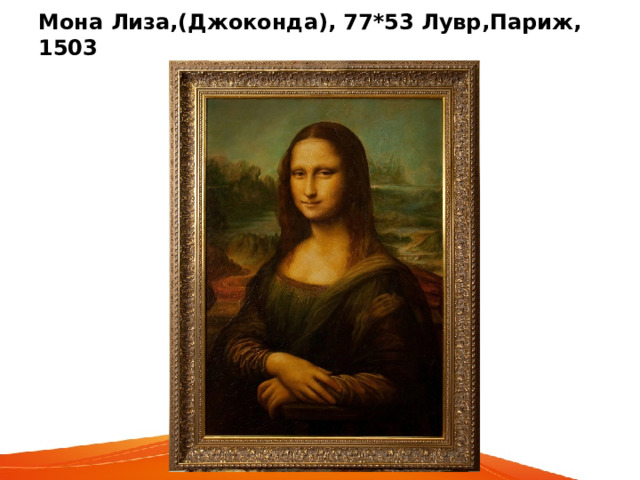 Мона Лиза,(Джоконда), 77*53 Лувр,Париж, 1503 