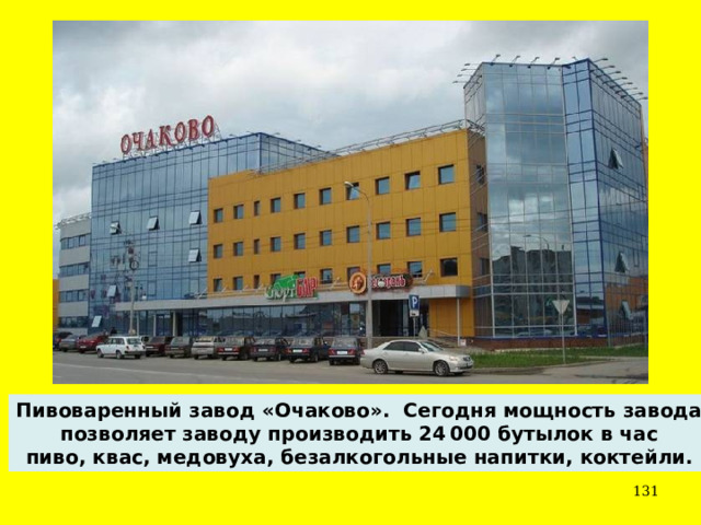 Пивоваренный завод «Очаково».  Сегодня мощность завода позволяет заводу производить 24 000 бутылок в час пиво, квас, медовуха, безалкогольные напитки, коктейли.   