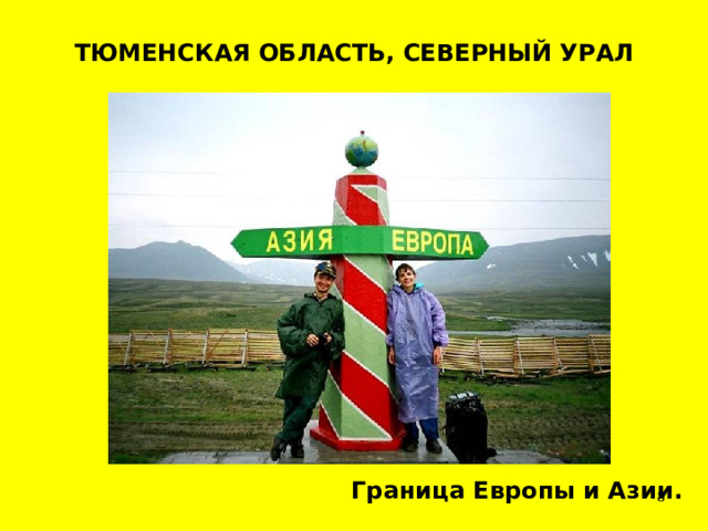 ТЮМЕНСКАЯ ОБЛАСТЬ, СЕВЕРНЫЙ УРАЛ Граница Европы и Азии.  