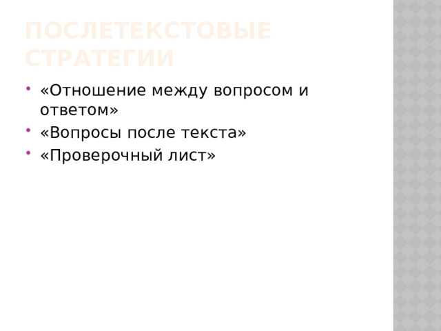 Послетекстовые стратегии «Отношение между вопросом и ответом» «Вопросы после текста» «Проверочный лист» 