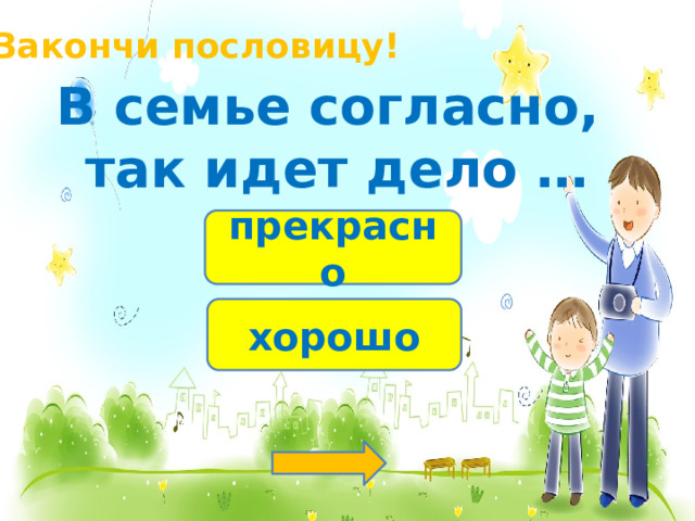Закончи пословицу! В семье согласно, так идет дело … прекрасно хорошо 