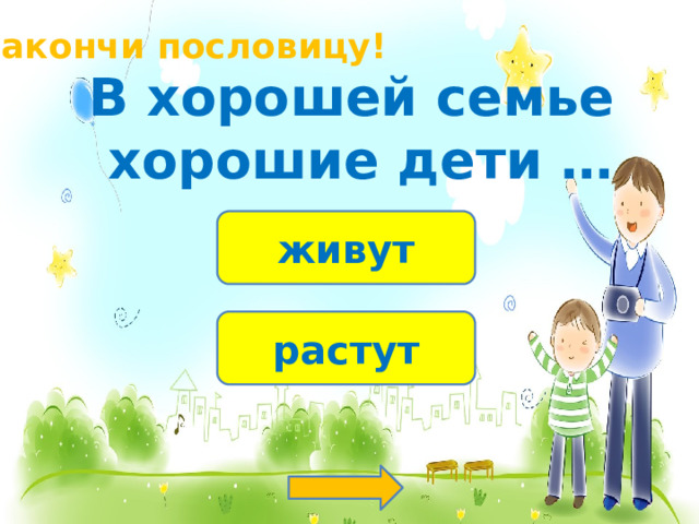 Закончи пословицу! В хорошей семье хорошие дети … живут растут 