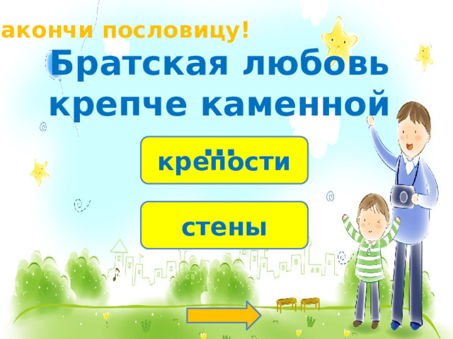 Закончи пословицу! Братская любовь крепче каменной … крепости стены 