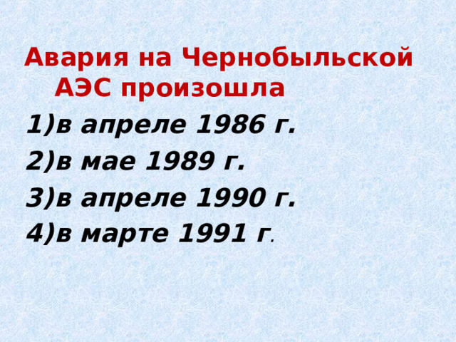 Авария на Чернобыльской АЭС произошла в апреле 1986 г. в мае 1989 г. в апреле 1990 г. в марте 1991 г . 