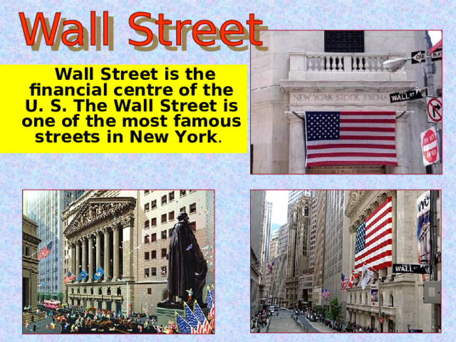  Wall Street is the financial centre of the U. S. The Wall Street is one of the most famous streets in New York .  