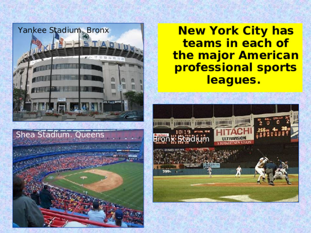 Yankee Stadium. Bronx  New York City has teams in each of the major American professional sports leagues. Shea Stadium. Queens Bronx Stadium 