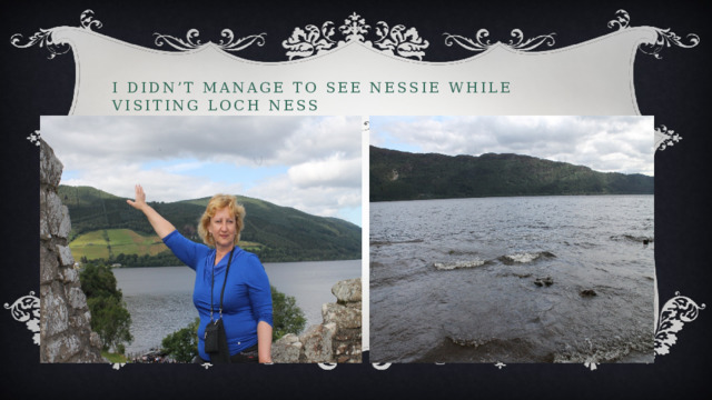 I DIDN’T MANAGE TO SEE Nessie WHILE VISITING LOCH NESS 