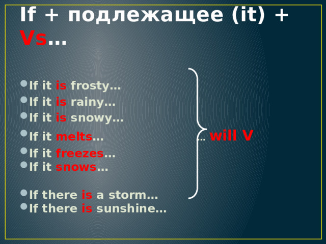 If + подлежащее (it) + Vs …  If it is frosty… If it is rainy… If it is snowy… If it melts … … will V If it freezes … If it snows …  If there is a storm… If there is sunshine… 