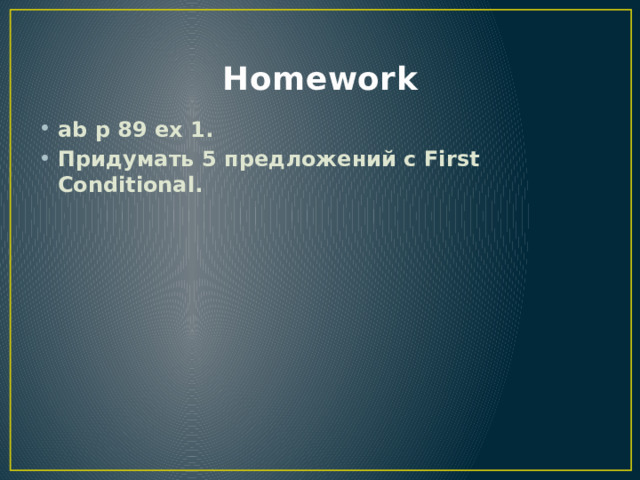 Homework ab p 89 ex 1. Придумать 5 предложений с First Conditional.  