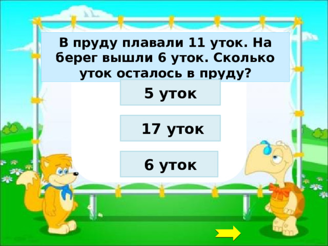 В пруду плавали 11 уток. На берег вышли 6 уток. Сколько уток осталось в пруду? 5 уток 17 уток 6 уток 