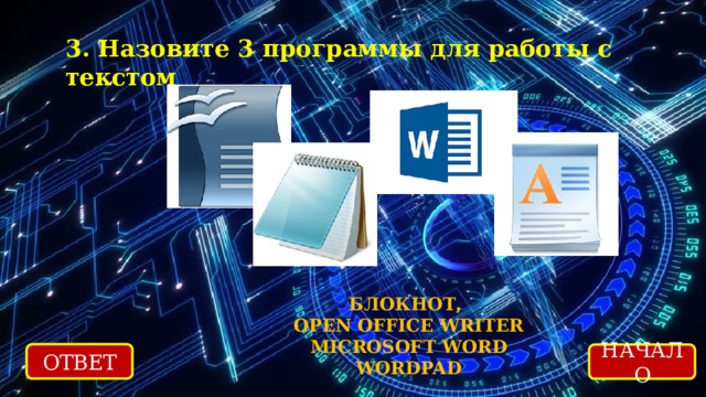 3. Назовите 3 программы для работы с текстом Блокнот, Open office Writer Microsoft Word WordPad ОТВЕТ НАЧАЛО 