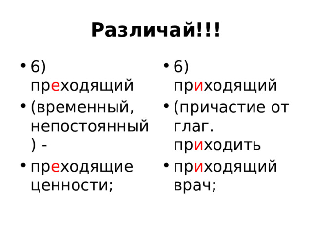 Различай!!! 6) пр е ходящий (временный, непостоянный) - пр е ходящие ценности; 6) пр и ходящий (причастие от глаг. пр и ходить пр и ходящий врач; 