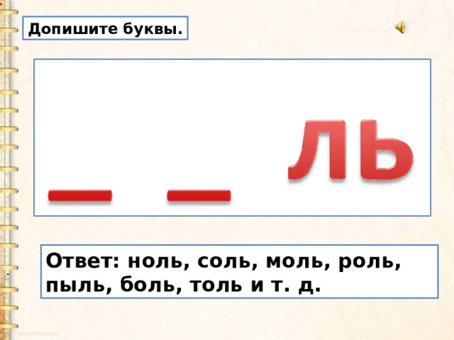 Допишите буквы. Ответ: ноль, соль, моль, роль, пыль, боль, толь и т. д. 