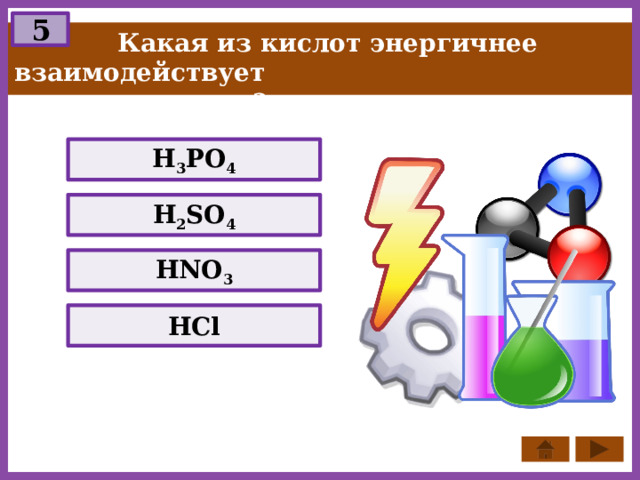 5  Какая из кислот энергичнее взаимодействует  с цинком? H 3 PO 4 H 2 SO 4 HNO 3 HCl 