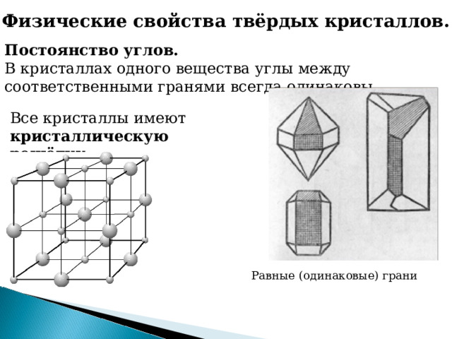 Физические свойства твёрдых кристаллов.  Постоянство углов. В кристаллах одного вещества углы между соответственными гранями всегда одинаковы. Все кристаллы имеют кристаллическую решётку. Равные (одинаковые) грани 