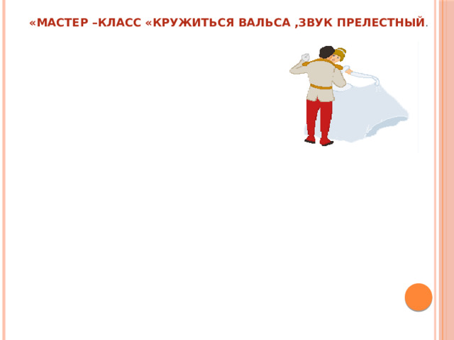 «Мастер –класс «Кружиться вальса ,звук прелестный . 