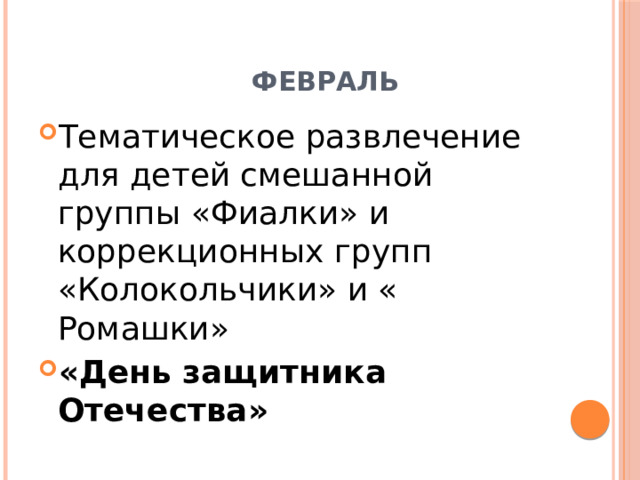  Февраль Тематическое развлечение для детей смешанной группы «Фиалки» и коррекционных групп «Колокольчики» и « Ромашки» «День защитника Отечества» 