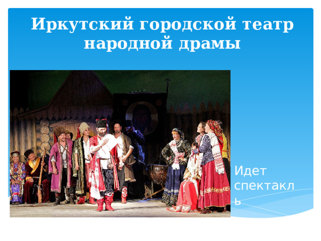 Иркутский городской театр народной драмы Идет спектакль 