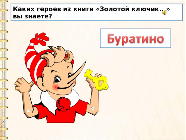 Каких героев из книги «Золотой ключик...» вы знаете? 