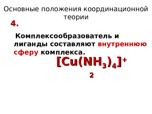 Основные положения координационной теории 4.  Комплексообразователь и лиганды составляют внутреннюю сферу комплекса. [Cu(NH 3 ) 4 ] +2 