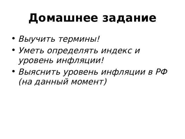 Домашнее задание Выучить термины! Уметь определять индекс и уровень инфляции! Выяснить уровень инфляции в РФ (на данный момент) 