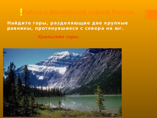 Работа с физической картой России. ! Найдите горы, разделяющие две крупные равнины, протянувшиеся с севера на юг. Уральские горы. 