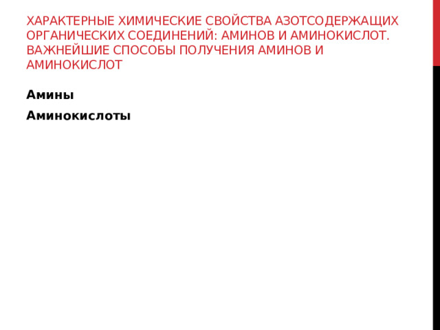 Характерные химические свойства азотсодержащих органических соединений: аминов и аминокислот. Важнейшие способы получения аминов и аминокислот Амины Аминокислоты 