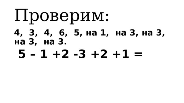 Проверим: 4, 3, 4, 6, 5, на 1, на 3, на 3, на 3, на 3.  5 – 1 +2 -3 +2 +1 = 
