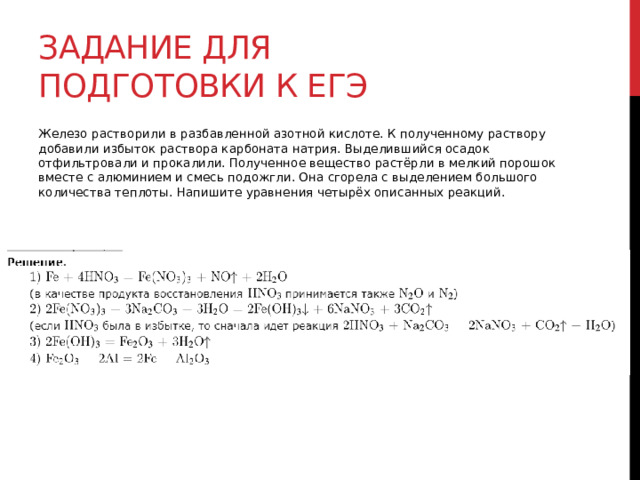Задание для подготовки к егэ Железо растворили в разбавленной азотной кислоте. К полученному раствору добавили избыток раствора карбоната натрия. Выделившийся осадок отфильтровали и прокалили. Полученное вещество растёрли в мелкий порошок вместе с алюминием и смесь подожгли. Она сгорела с выделением большого количества теплоты. Напишите уравнения четырёх описанных реакций. 