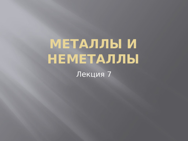 Металлы и неметаллы Лекция 7 