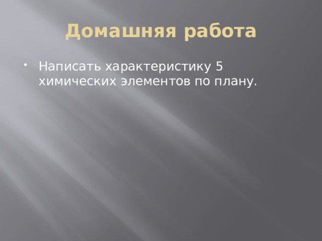 Домашняя работа Написать характеристику 5 химических элементов по плану. 