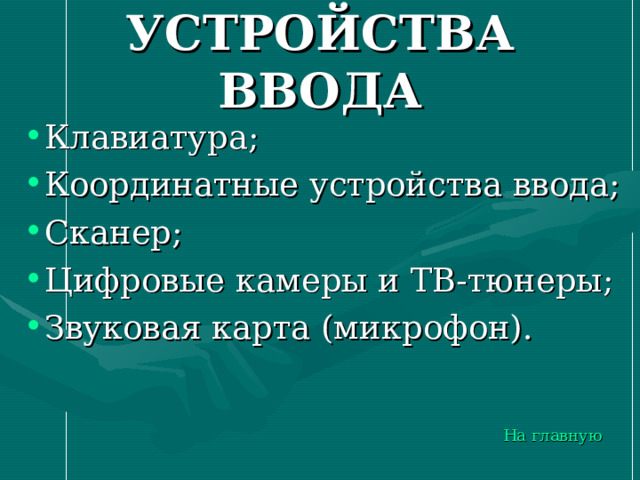 УСТРОЙСТВА  ВВОДА Клавиатура; Координатные устройства ввода; Сканер; Цифровые камеры и ТВ-тюнеры; Звуковая карта (микрофон). На главную 