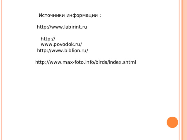 Источники информации : http://www.labirint.ru  http://www.povodok.ru/  http://www.biblion.ru/  http://www.max-foto.info/birds/index.shtml  