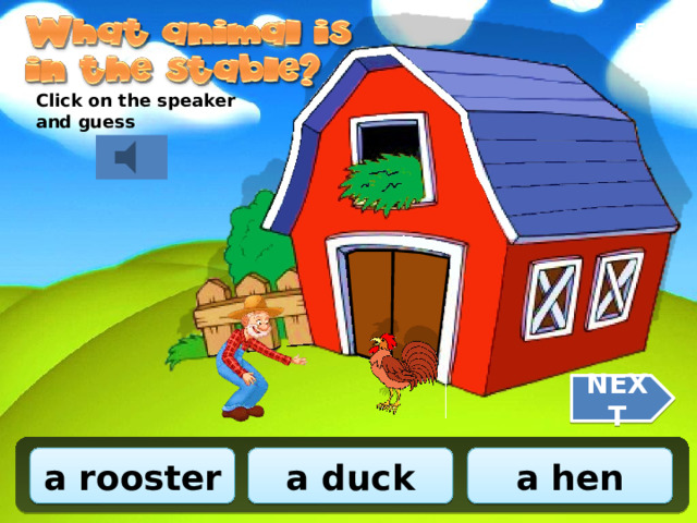 5/10 Click on the speaker and guess NEXT a rooster a duck a hen 