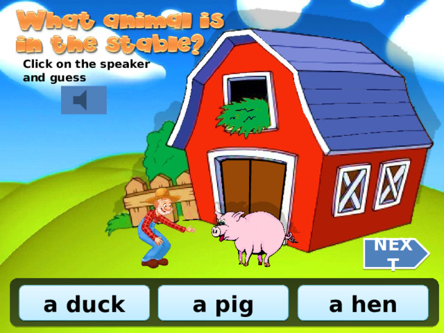 6/10 Click on the speaker and guess NEXT a pig a duck a hen 