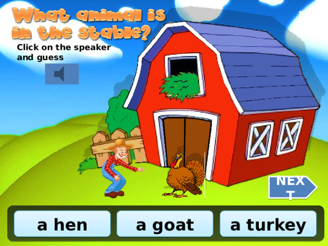 8/10 Click on the speaker and guess NEXT a turkey a goat a hen 