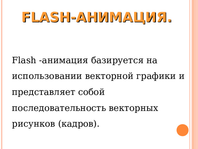 FLASH-АНИМАЦИЯ.   Flash -анимация базируется на использовании векторной графики и представляет собой последовательность векторных рисунков (кадров). 