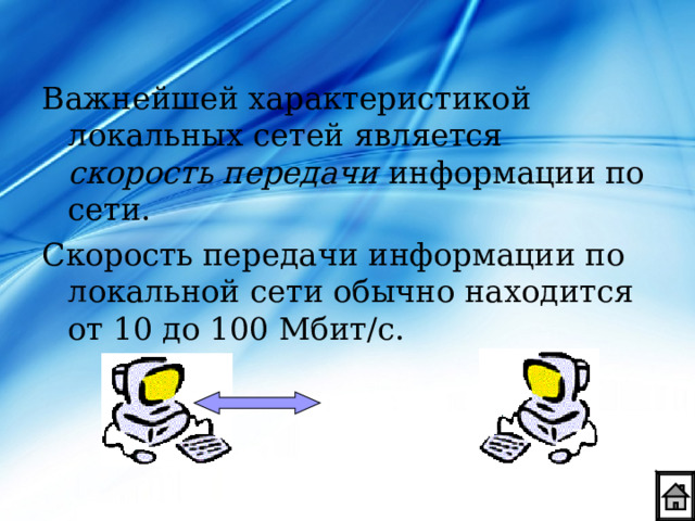 Важнейшей характеристикой локальных сетей является скорость передачи информации по сети. Скорость передачи информации по локальной сети обычно находится от 10 до 100 Мбит/с. 