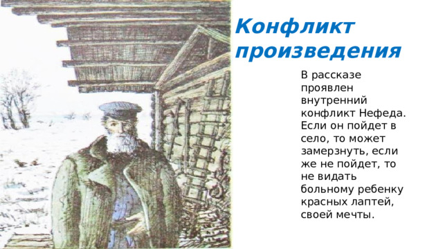 Конфликт произведения В рассказе проявлен внутренний конфликт Нефеда. Если он пойдет в село, то может замерзнуть, если же не пойдет, то не видать больному ребенку красных лаптей, своей мечты. 
