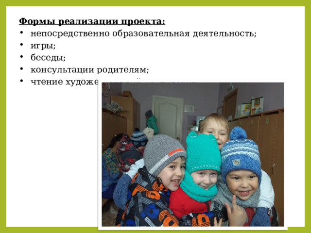 Формы реализации проекта: непосредственно образовательная деятельность; игры; беседы; консультации родителям; чтение художественной литературы. 