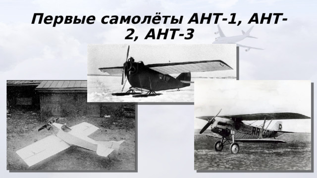 Первые самолёты АНТ-1, АНТ-2, АНТ-3 