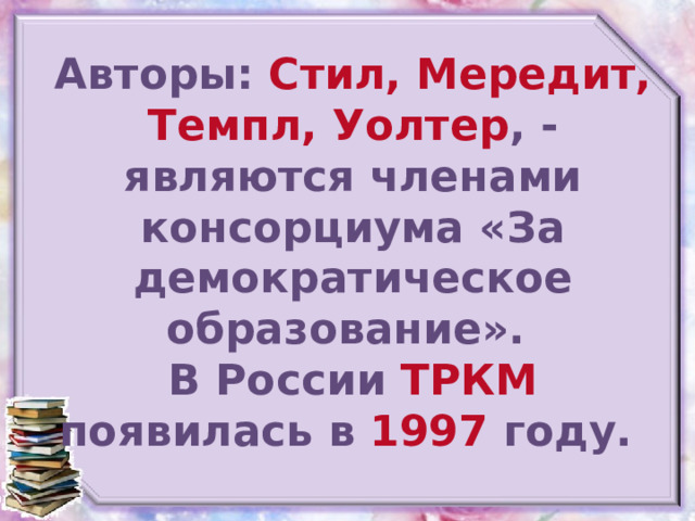 Авторы: Стил, Мередит, Темпл, Уолтер , - являются членами консорциума «За демократическое образование».  В России ТРКМ появилась в 1997 году. 