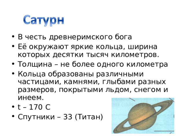 В честь древнеримского бога Её окружают яркие кольца, ширина которых десятки тысяч километров. Толщина – не более одного километра Кольца образованы различными частицами, камнями, глыбами разных размеров, покрытыми льдом, снегом и инеем. t – 170 C Спутники – 33 (Титан) 