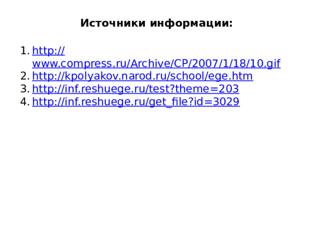 Источники информации:  http:// www.compress.ru/Archive/CP/2007/1/18/10.gif http:// kpolyakov.narod.ru/school/ege.htm http :// inf.reshuege.ru/test?theme=203 http:// inf.reshuege.ru/get_file?id=3029 